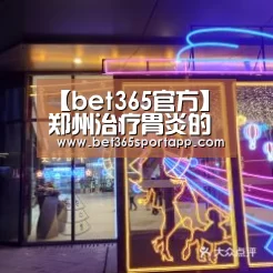 【bet365官方】郑州治疗胃炎的医院哪家专业(图1) bet365网站